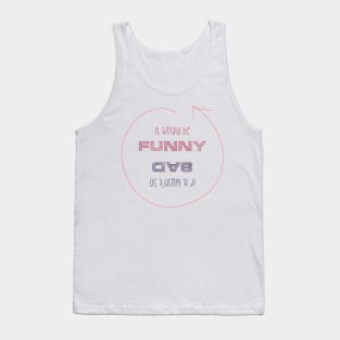 It would be funny if it wasn't so sad Tank Top